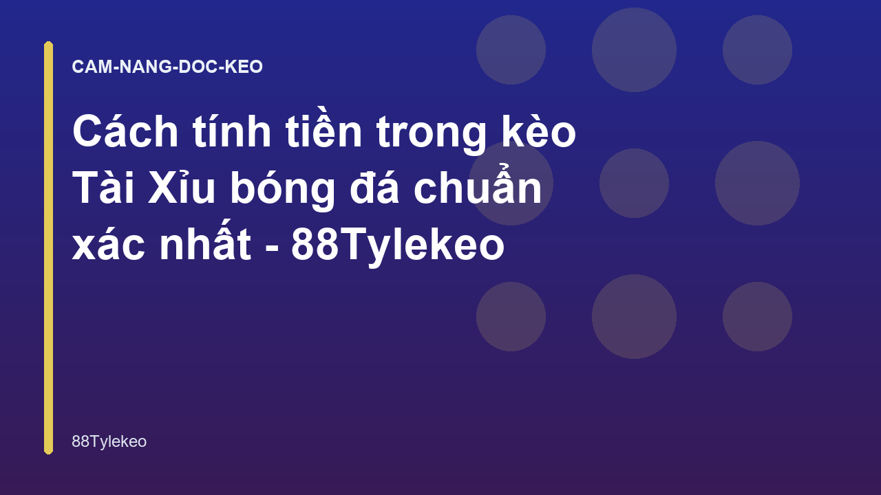 Cách tính tiền trong kèo Tài Xỉu bóng đá chuẩn xác nhất - 88Tylekeo