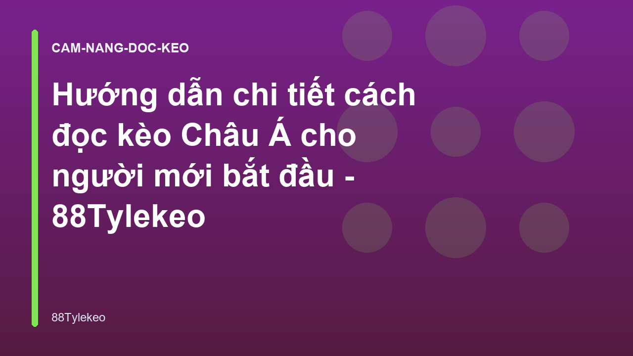 Hướng dẫn chi tiết cách đọc kèo Châu Á cho người mới bắt đầu - 88Tylekeo