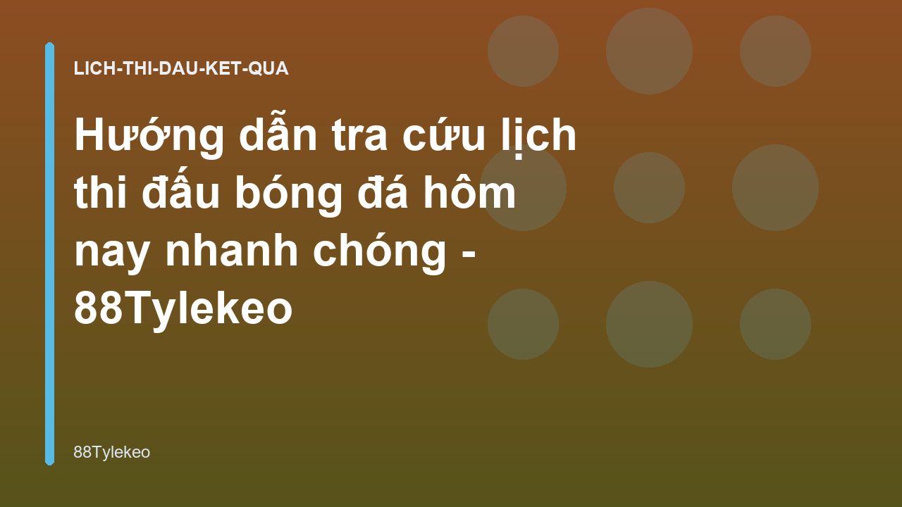 Hướng dẫn tra cứu lịch thi đấu bóng đá hôm nay nhanh chóng - 88Tylekeo