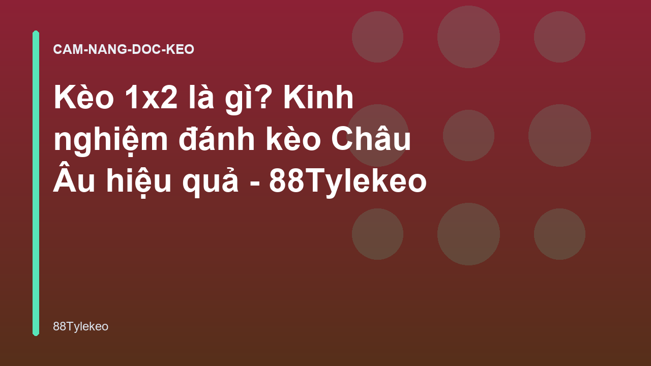 Kèo 1x2 là gì? Kinh nghiệm đánh kèo Châu Âu hiệu quả - 88Tylekeo