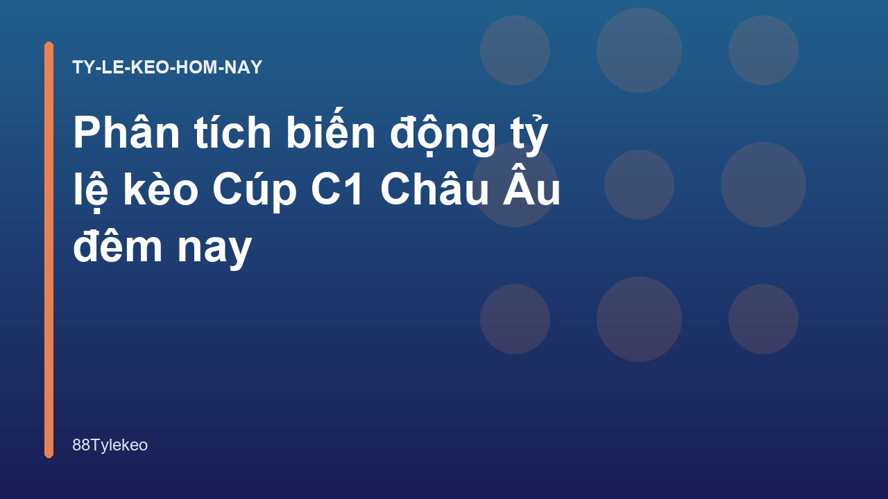 Phân tích biến động tỷ lệ kèo Cúp C1 Châu Âu đêm nay