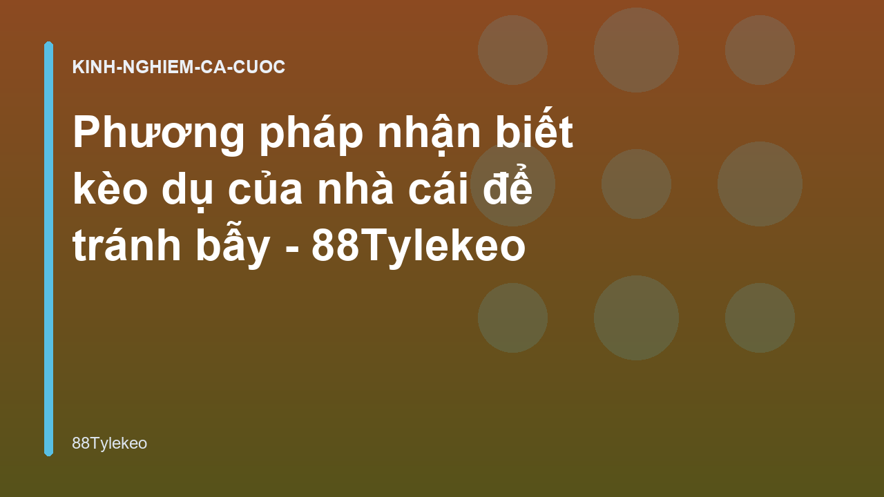 Phương pháp nhận biết kèo dụ của nhà cái để tránh bẫy - 88Tylekeo