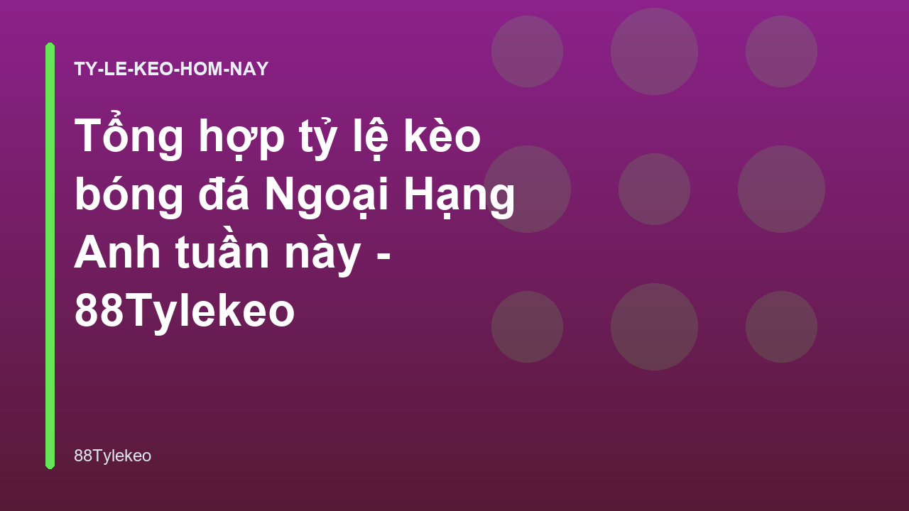 Tổng hợp tỷ lệ kèo bóng đá Ngoại Hạng Anh tuần này - 88Tylekeo